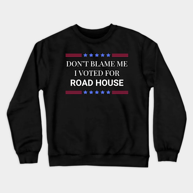 Road House: Dont Blame Me I Voted For Road House Crewneck Sweatshirt by Woodpile